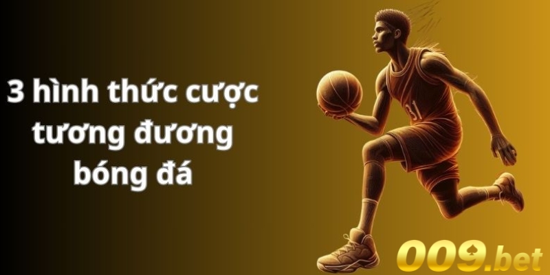 Basketball có nhiều hình thức cược tương đương bóng đá