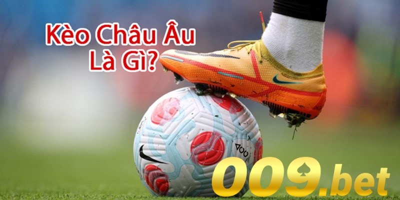 Kèo Châu Âu có cách chơi đơn giản cho bet thủ tham dự vào cược