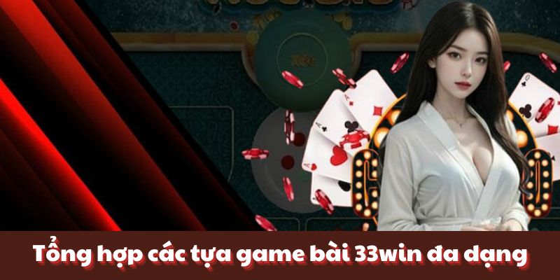 Tổng hợp các tựa game bài 33win đa dạng