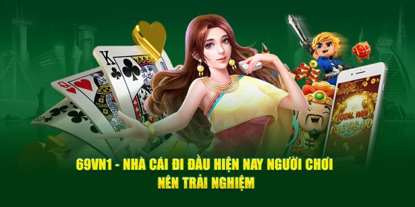 69VN1 - Nhà Cái Đi Đầu Hiện Nay Người Chơi Nên Trải Nghiệm