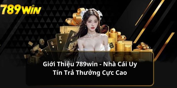 Giới Thiệu 789win - Thông Tin Cụ Thể Về Sân Chơi Cho Newbie